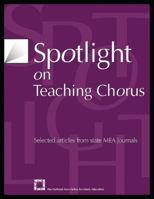 Spotlight on Teaching Chorus: Selected Articles from State MEA Journals 156545152X Book Cover