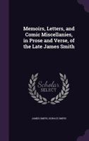 Memoirs, Letters, and Comic Miscellanies, in Prose and Verse, of the Late James Smith ... 0548732604 Book Cover