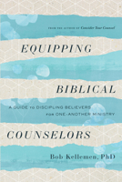 Equipping Biblical Counselors: A Guide to Discipling Believers for One-Another Ministry 0736985670 Book Cover