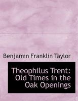 Theophilus Trent: Old Times in the Oak Openings 0353987719 Book Cover
