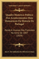 Quadro Historico-Politico DOS Acontecimentos Mais Memoraveis Da Historia de Portugal: Desde a Invazao DOS Francezes No Anno de 1807 (1829) 1147577315 Book Cover