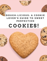 Welcome to Dough-Licious: A Cookie Lover’s Guide to Sweet Perfection!: "Indulge in Decadent Flavors, Irresistible Recipes, and Cookie-Baking Secrets for Every Sweet Tooth!" B0DRG5S1PV Book Cover
