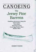 CANOEING The Jersey Pine Barrens: Paddling adventures along the Batsto River, Toms River, Rancocas Creek, Great Egg Harbor River, Mullica River 1564403734 Book Cover
