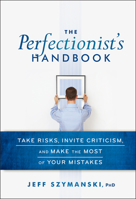 The Perfectionist's Handbook: Take Risks, Invite Criticism, and Make the Most of Your Mistakes 0470923369 Book Cover