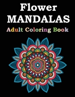 Flower Mandalas Adult Coloring Book: Adult Coloring Book Featuring Beautiful Mandalas Designed to Soothe the Soul B08SYYTC8X Book Cover