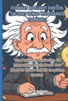 As Smart as Albert Einstein, The Quiet Genius Who Changed the World: The Power of Curiosity, 45 Interesting Trivia Facts You Need to Know and 20 Inspiring Quotes B0F7GLYWCT Book Cover