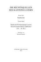 Die Rechtsquellen Des Kantons Luzern. Erster Teil: Stadtrechte. Band 4: Stadt Und Territorialstaat Luzern: Geschworener Brief, Eidbucher (16.-18.Jh) 3796527973 Book Cover