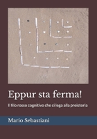 Eppur sta ferma!: Il filo rosso cognitivo che ci lega alla preistoria (Italian Edition) B0H16X19KM Book Cover