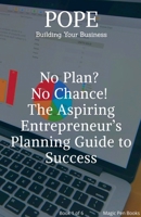 No Plan? No Chance! The Aspiring Entrepreneur's Planning Guide to Success (Building Your Business) B0DSY19CZY Book Cover