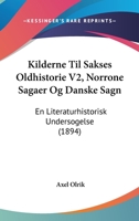 Kilderne Til Sakses Oldhistorie V2, Norrone Sagaer Og Danske Sagn: En Literaturhistorisk Undersogelse (1894) 1160739668 Book Cover