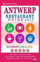 Antwerp Restaurant Guide 2017: Best Rated Restaurants in Antwerp, Belgium - 500 Restaurants, Bars and Cafes Recommended for Visitors, 2017 1539899004 Book Cover