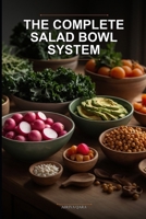 The Complete Salad Bowl System: A No-Cook Mix-and-Match Guide to Effortless Meal Prep, Healthy Eating, and Infinite Nutritious Combinations B0GZGFNKJ3 Book Cover