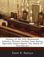 History of the 24th Mechanized Infantry Division Combat Team During Operation Desert Storm: The Attack to Free Kuwait - Scholar's Choice Edition 1288723334 Book Cover