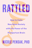 Rattled: How to Calm New Mom Anxiety with the Power of the Postpartum Brain 1682688305 Book Cover