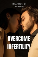 Overcome Infertility: A Step-by-Step Guide To Overcoming fertility B0BKS8QXS8 Book Cover