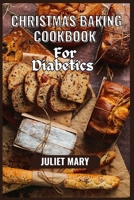 CHRISTMAS BAKING COOKBOOK FOR DIABETICS: Sugar-Free Delights for a Diabetic-Friendly Christmas with Over 20 recipes. B0CQVPMRH4 Book Cover