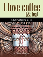 I Love Coffee and Tea: Adult Coloring Book 9655750418 Book Cover