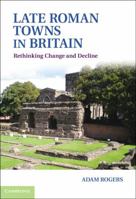 Late Roman Towns in Britain: Rethinking Change and Decline 1107698790 Book Cover