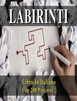 Libro Dei Labirinti (Collezione Completa Comprendente La Prima E La Seconda Raccolta !) Versione in Italiano: Passatempo Ed Antistress Con 200 Percorsi ! Labyrinths Mazes Book - Italian Version 1801861870 Book Cover