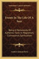 Events in the Life of a Seer: Being Memoranda of Authentic Facts in Magnetism, Clairvoyance, Spiritualism, Volume 49; Volume 435 1020240164 Book Cover