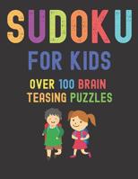 Sudoku For Kids Over 100 Brain Teasing Puzzles: 100 Beginner Large Print Sudoku Puzzles for 8-12 Year Olds (8.5 x 11 One For Every Page) 1072634619 Book Cover