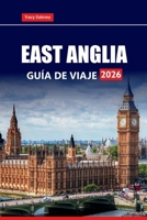 EAST ANGLIA GUÍA DE VIAJE 2026: Las principales atracciones, gemas ocultas, comida local, paseos costeros y sitios históricos en Norfolk, Suffolk y Cambridgeshire (Spanish Edition) B0FJ1PCTC9 Book Cover
