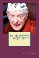 Old Father's Ramblings-A Pearl Harbor Survivor's Thoughts on Life 1468194976 Book Cover