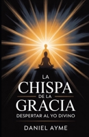 La Chispa de la Gracia: Despertar al Yo Divino (Spanish Edition) B0FD7XVYTG Book Cover