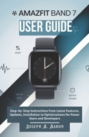 Amazfit Band 7 User Guide: The Complete Beginner's Handbook for Seamless Fitness Tracking, Health Insights, and Everyday Productivity B0DS67TTRP Book Cover