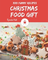 333 Yummy Christmas Food Gift Recipes: A Yummy Christmas Food Gift Cookbook You Won’t be Able to Put Down B08J55MR8R Book Cover