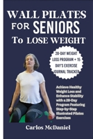 Wall Pilates for Seniors to Lose Weight: Achieve Healthy Weight Loss and Enhance Stability with a 28-Day Program Featuring Step-by-Step Illustrated Pilates Exercises B0CVFTDZ9N Book Cover