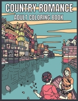 Country Romance Adult Coloring Book: An Adult Coloring Book with Charming Country Life, Loving Couples, Beautiful Flowers, and Romantic Scenes for Relaxation. B08Z8912JY Book Cover