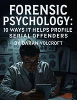 Forensic Psychology: 10 Ways it Helps Profile Serial Offenders (Criminal Minds Uncovered) B0FKGK1DBK Book Cover