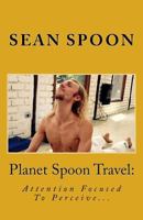 Planet Spoon Travel: Attention Focused To Perceive... 1547267232 Book Cover