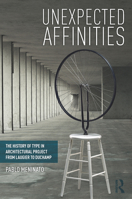 Unexpected Affinities: The History of Type in Architectural Project from Laugier to Duchamp 0815363958 Book Cover