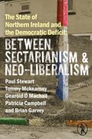 The State of Northern Ireland and the Democratic Deficit: Between Sectarianism and Neo-Liberalism 1908251964 Book Cover