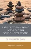 A Guide to Managing and Leading School Operations: The Principal's Field Manual 1475839774 Book Cover