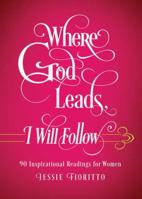 Where God Leads, I Will Follow: 90 Inspirational Readings for Women 1628369094 Book Cover