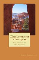 Cinq lecons sur la perception: Philosophie et spiritualite 1500721379 Book Cover