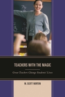 Teachers with The Magic: Great Teachers Change Students' Lives 1475817622 Book Cover