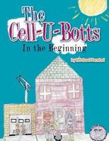The Cell-U-Botts: In the Beginning 1499007884 Book Cover