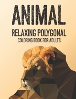 Animal Relaxing Polygonal Coloring Book For Adults: Relaxing Illustrations And Designs Of Low Poly Animal Patterns, Stress-Relieving Coloring Pages B08PXBGT6V Book Cover