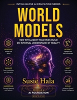 WORLD MODELS How Intelligent Machines Build an Internal Understanding of Reality 1972925342 Book Cover