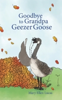 Goodbye to Grandpa Geezer Goose 1945026898 Book Cover