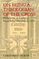 On Being a Theologian of the Cross: Reflections on Luther's Heidelberg Disputation, 1518 (Theology) 080284345X Book Cover