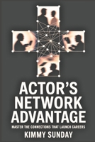 Actor's Network Advantage: Master the Connections That Launch Careers B0FB94ZK2Q Book Cover