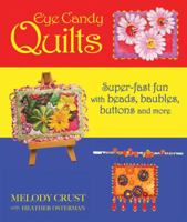 Eye Candy Quilts: Super-Fast Fun with Beads, Baubles, Buttons and More 1933308257 Book Cover