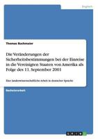 Die Ver�nderungen der Sicherheitsbestimmungen bei der Einreise in die Vereinigten Staaten von Amerika als Folge des 11. September 2001: Eine landeswissenschaftliche Arbeit in deutscher Sprache 395820029X Book Cover