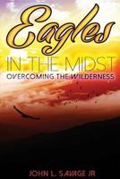 Eagles In The Midst: Overcoming the Wilderness 1523486708 Book Cover