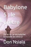 Babylone 5 : le prêtre: Qui es-tu : je suis kolochat (la bataille des dieux 2) (Babylone : deviens roi) (French Edition) B0C5PK3CD9 Book Cover